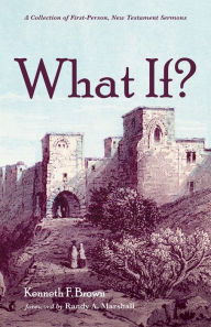 Title: What If?: A Collection of First-Person, New Testament Sermons, Author: Kenneth F. Brown