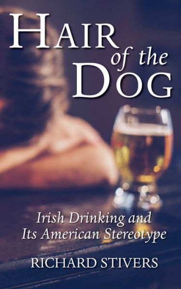 Hair of the Dog: Irish Drinking and Its American Stereotype