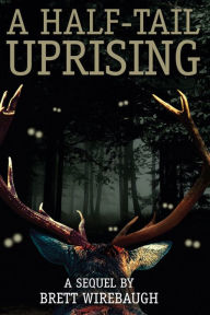 Title: A Half-Tail Uprising: A Sequel, Author: Brett Wirebaugh