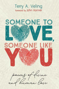 Title: Someone to Love, Someone Like You: Poems of Divine and Human Love, Author: Terry A. Veling