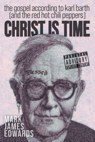 Textbooks pdf download free Christ Is Time: The Gospel according to Karl Barth (and the Red Hot Chili Peppers) 9781532691249 in English CHM DJVU RTF by Mark James Edwards