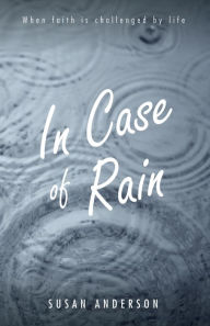 Title: In Case of Rain: When Faith is Challenged by Life, Author: Susan Anderson