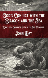 Title: God's Conflict with the Dragon and the Sea: Echoes of a Canaanite Myth in the Old Testament, Author: John Day