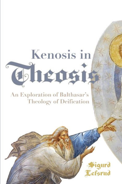 Kenosis Theosis: An Exploration of Balthasar's Theology Deification