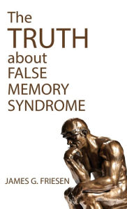 Title: The Truth about False Memory Syndrome, Author: James G Friesen