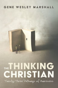 Title: The Thinking Christian: Twenty-Three Pathways of Awareness, Author: Gene Wesley Marshall