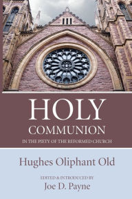Title: Holy Communion in the Piety of the Reformed Church, Author: Hughes Oliphant Old