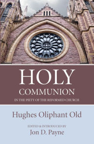 Title: Holy Communion in the Piety of the Reformed Church, Author: Hughes Oliphant Old