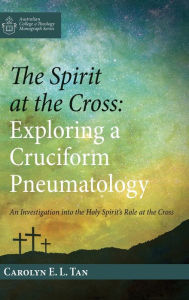 Title: The Spirit at the Cross: Exploring a Cruciform Pneumatology, Author: Carolyn E L Tan