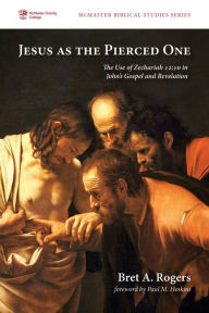 Title: Jesus as the Pierced One: The Use of Zechariah 12:10 in John's Gospel and Revelation, Author: Bret A. Rogers