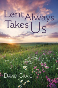 Title: Lent Always Takes Us, Author: David Craig