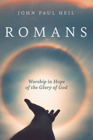 Title: Romans: Worship in Hope of the Glory of God, Author: John Paul Heil