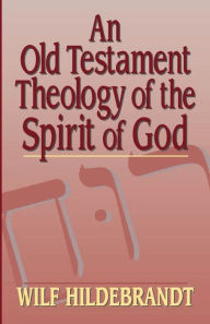 Title: An Old Testament Theology of the Spirit of God, Author: Wilf Hildebrandt