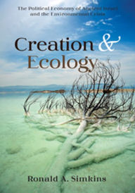 Title: Creation and Ecology: The Political Economy of Ancient Israel and the Environmental Crisis, Author: Ronald A. Simkins