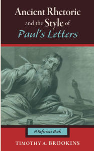 Title: Ancient Rhetoric and the Style of Paul's Letters: A Reference Book, Author: Timothy A. Brookins