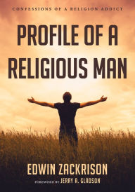 Title: Profile of a Religious Man: Confessions of a Religion Addict, Author: Edwin Zackrison