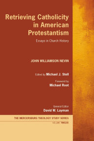 Title: Retrieving Catholicity in American Protestantism: Essays in Church History, Author: John Williamson Nevin