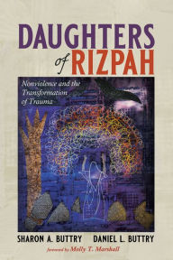 Title: Daughters of Rizpah: Nonviolence and the Transformation of Trauma, Author: Sharon A. Buttry