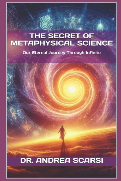 The Secret of Metaphysical Science: Our Eternal Journey Through Infinite
