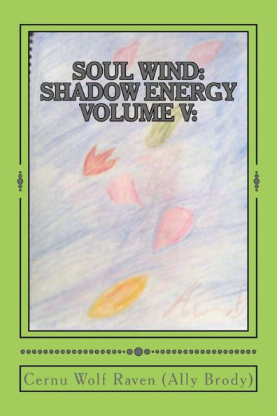 Soul Wind: Shadow Energy Volume V: : A Book about Knowledge, Messages, Necromancy, and Divination (2007-Fall 2015)