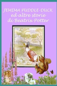 Title: Jemima Puddle-Duck ed altre storie: Con illustrazioni originali, Author: Beatrix Potter