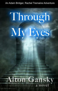 Title: Through My Eyes: An Adam Bridger Adventure, Author: Alton Gansky