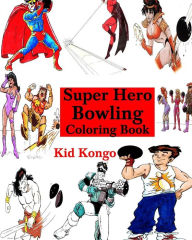 Title: Super Hero Bowling Coloring Book, Author: Kid Kongo