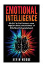 Emotional Intelligence: 100+ Skills, Tips, Tricks & Techniques to Improve Interpersonal Connection, Control Your Emotions, Build Self Confidence & Find Long Lasting Success! (EQ Mastery, Emotional Health, Self Awareness, Emotions, Positive Psychology)