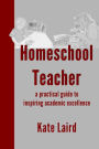 Homeschool Teacher: a practical guide to inspiring academic excellence