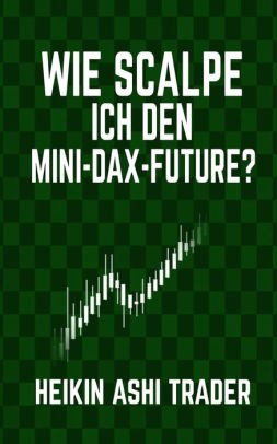 Wie Scalpe Ich Den Mini Dax Future By Heikin Ashi Trader Paperback Barnes Noble