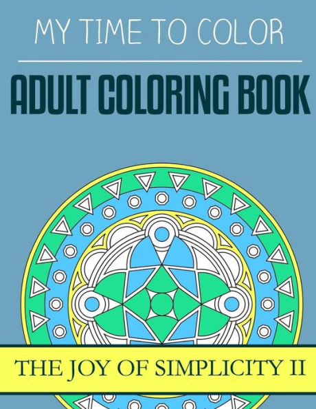 My Time To Color: Adult Coloring Book - The Joy of Simplicity II