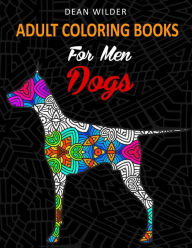 Title: Adult Coloring Books For Men Dogs: Adult Coloring Books For Men Dogs - Intricate Dog Pictures To Color - Effective Stress Buster Therapy Book - Ideal Gift For Dog Lovers And Owners, Author: Dean Wilder