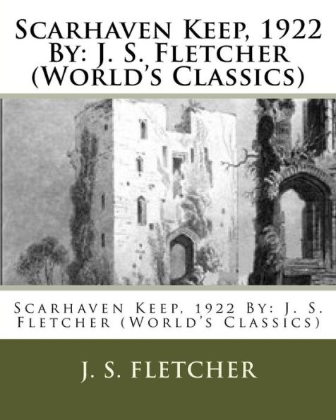 Scarhaven Keep, 1922 By: J. S. Fletcher (World's Classics)