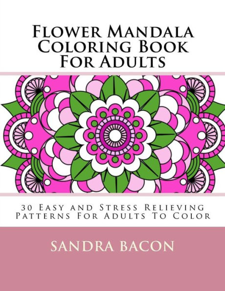 Flower Mandala Coloring Book For Adults: 30 Easy and Stress Relieving Patterns For Adults To Color