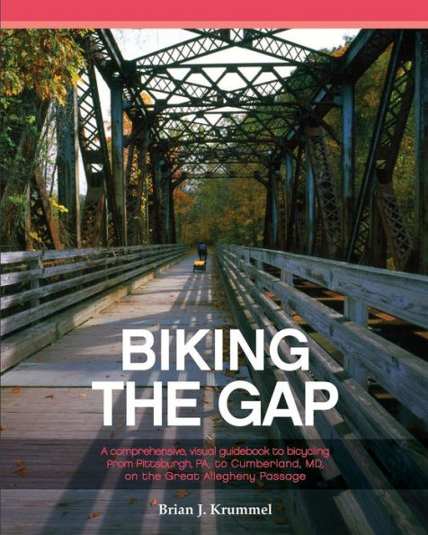 Biking the GAP: A comprehensive, visual guidebook to bicycling from Pittsburgh, PA, to Cumberland, MD, on the Great Allegheny Passage