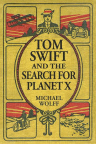 Title: TOM SWIFT and the Search for Planet X, Author: Michael Wolff