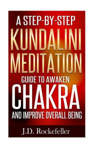 Title: A Step-by-Step Kundalini Meditation Guide to Awaken Chakra and Improve Overall B, Author: J. D. Rockefeller