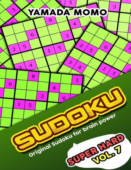 Sudoku Super Hard: Original Sudoku For Brain Power Vol. 7: Include 500 Puzzles Super Hard Level Plus Printable Version