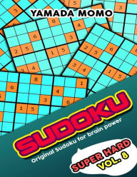 Title: Sudoku Super Hard: Original Sudoku For Brain Power Vol. 8: Include 500 Puzzles Super Hard Level Plus Printable Version, Author: Yamada Momo