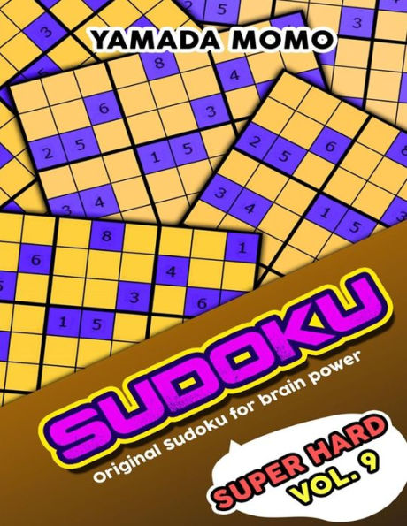 Sudoku Super Hard: Original Sudoku For Brain Power Vol. 9: Include 500 Puzzles Super Hard Level Plus Printable Version