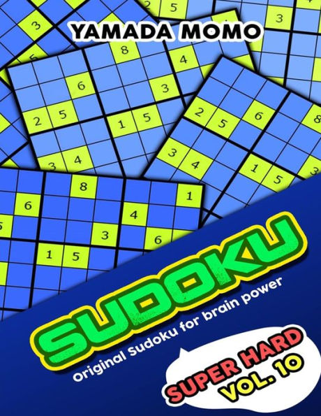 Sudoku Super Hard: Original Sudoku For Brain Power Vol. 10: Include 500 Puzzles Super Hard Level Plus Printable Version
