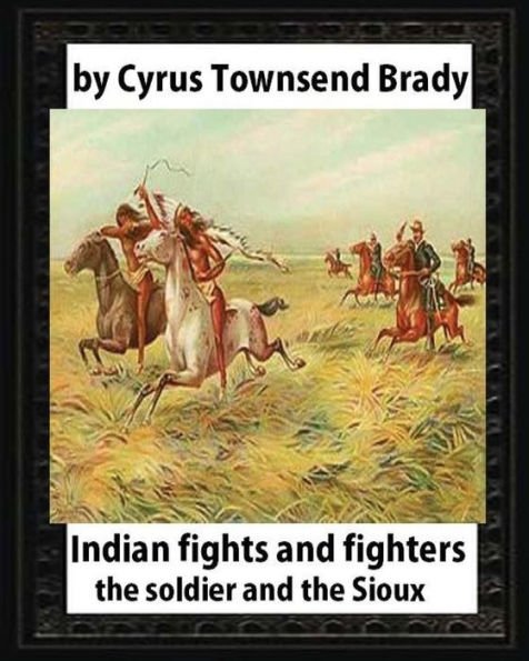 Indian Fights and Fighters (1904), by Cyrus Townsend Brady: the soldier and the Sioux
