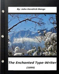 Title: The Enchanted Type-Writer (1899) by. John Kendrick Bangs: (known as Bangsian fantasy), Author: John Kendrick Bangs