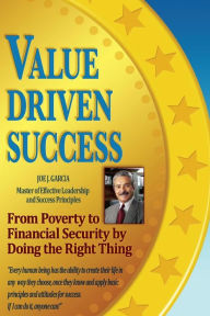 Title: Value Driven Success: From Poverty to Financial Security by Doing the Right Thing, Author: Joe J Garcia