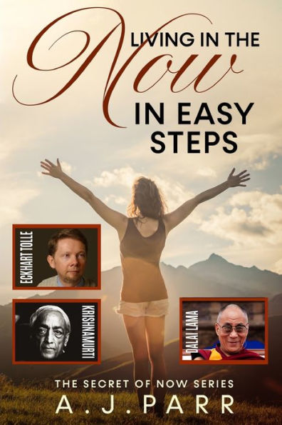 Living in "The Now" in Easy Steps: Understanding The Masters of Enlightenment, Eckhart Tolle, Dalai Lama, Krishnamurti and more!