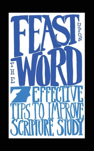 Feast Upon the Word: 7 Effective Tips to Improve Scripture Study