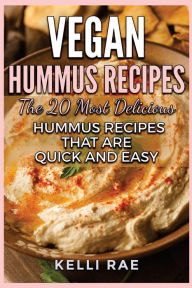 Title: Vegan Hummus Recipes: The 20 Most Delicious Hummus Recipes That Are Quick and Easy, Author: Kelli Rae