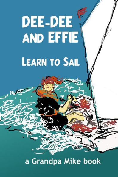 Dee-Dee and Effie Learn to Sail: boat handling and seamanship lessons from an old salt