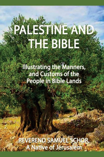 Palestine and the Bible: Illustrating the Manners, and Customs of the ...