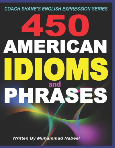 450 American Idioms and Phrases: English Idiomatic Expressions with practical examples & conversations